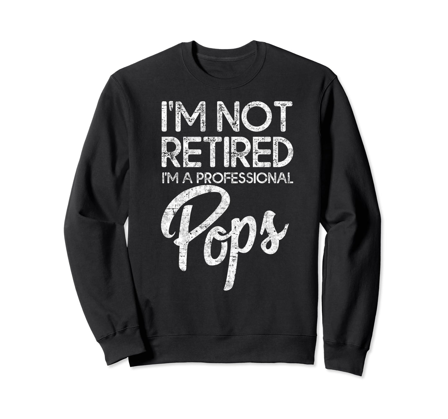 Im Not Retired Im Professional Pops Sweatshirt - Graphic Print Unisex - T-Shirt, Sweatshirt, Hoodie