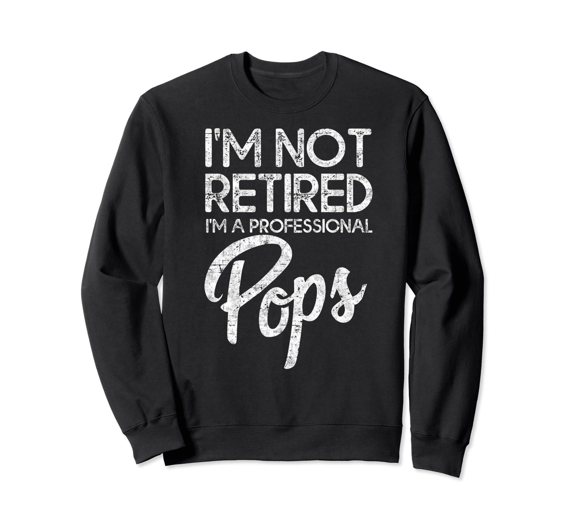 Im Not Retired Im Professional Pops Sweatshirt - Graphic Print Unisex - T-Shirt, Sweatshirt, Hoodie