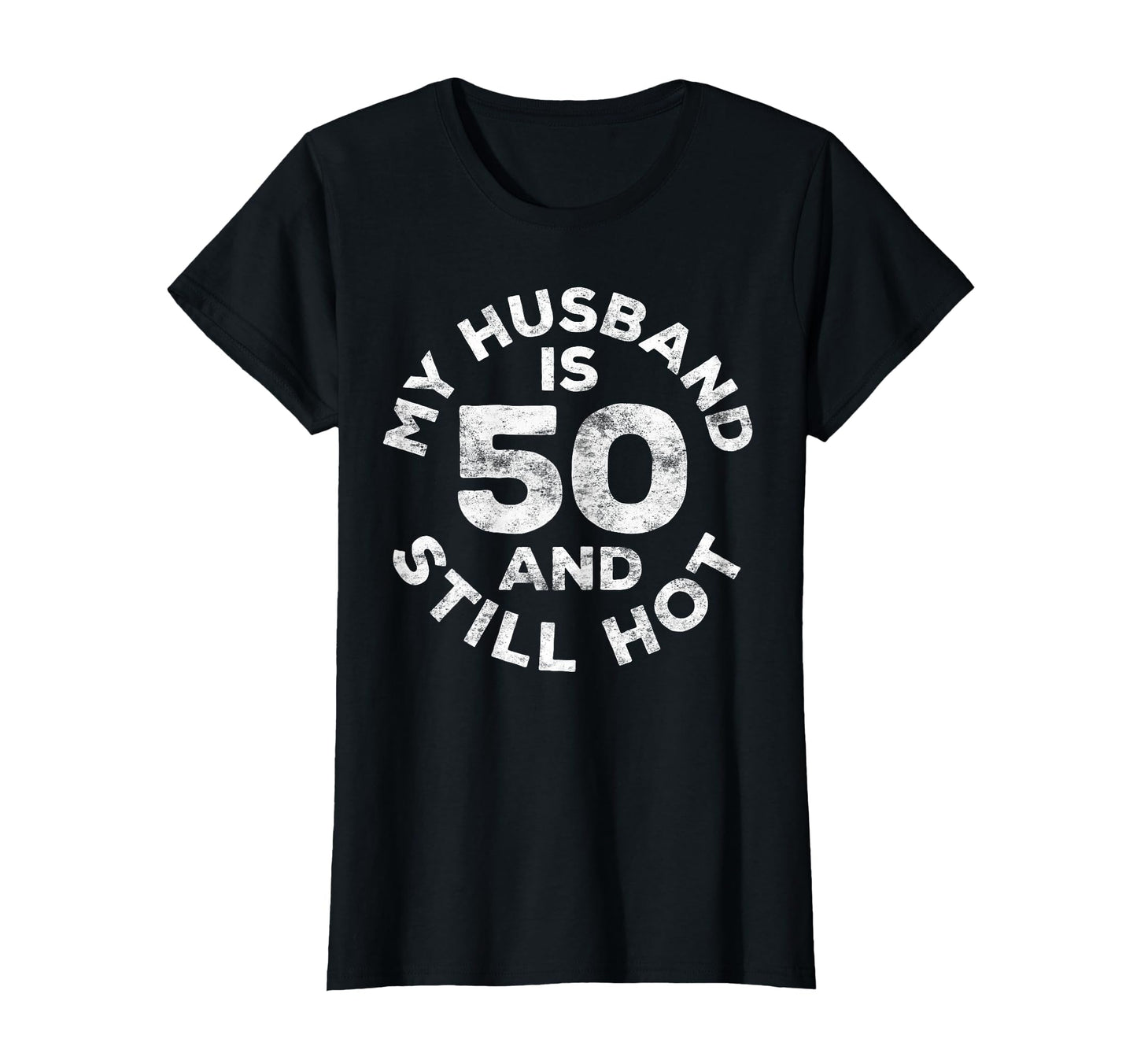 My Husband Is 50 And Still Hot 50Th T-Shirt - Novelty Apparel Men Women - T-Shirt, Sweatshirt, Hoodie