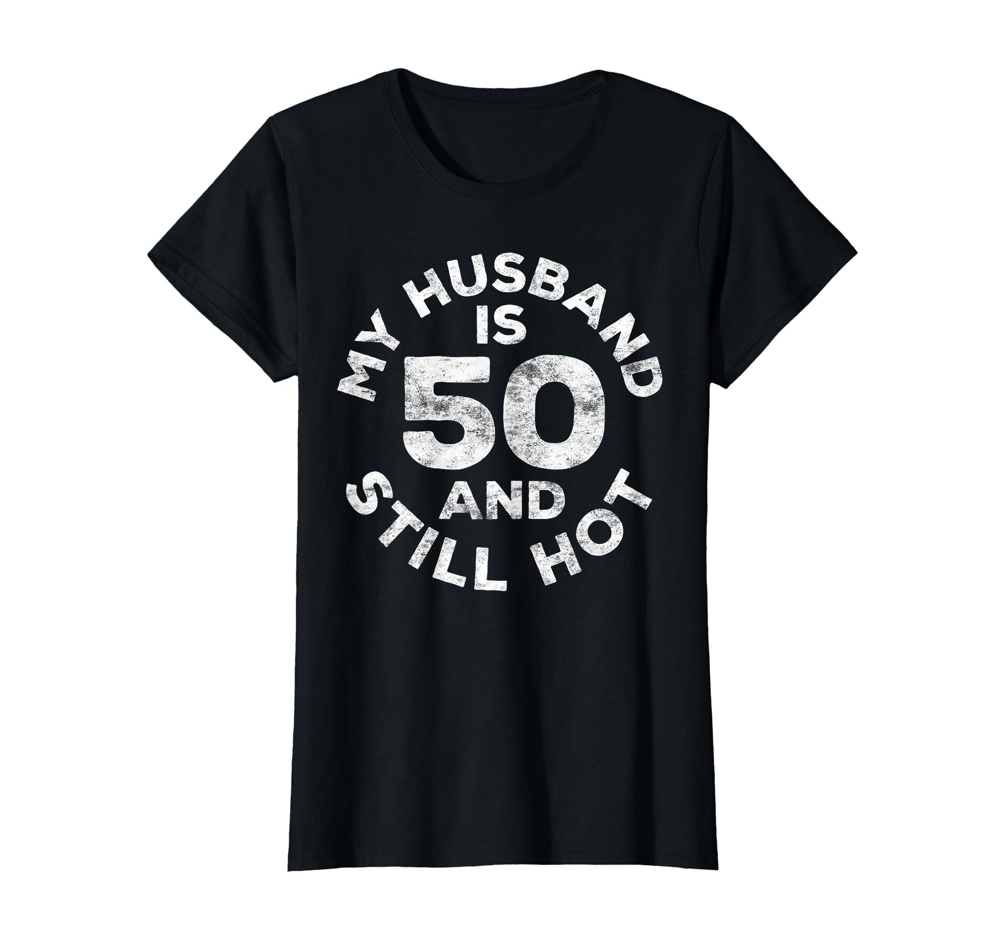 My Husband Is 50 And Still Hot 50Th T-Shirt - Novelty Apparel Men Women - T-Shirt, Sweatshirt, Hoodie