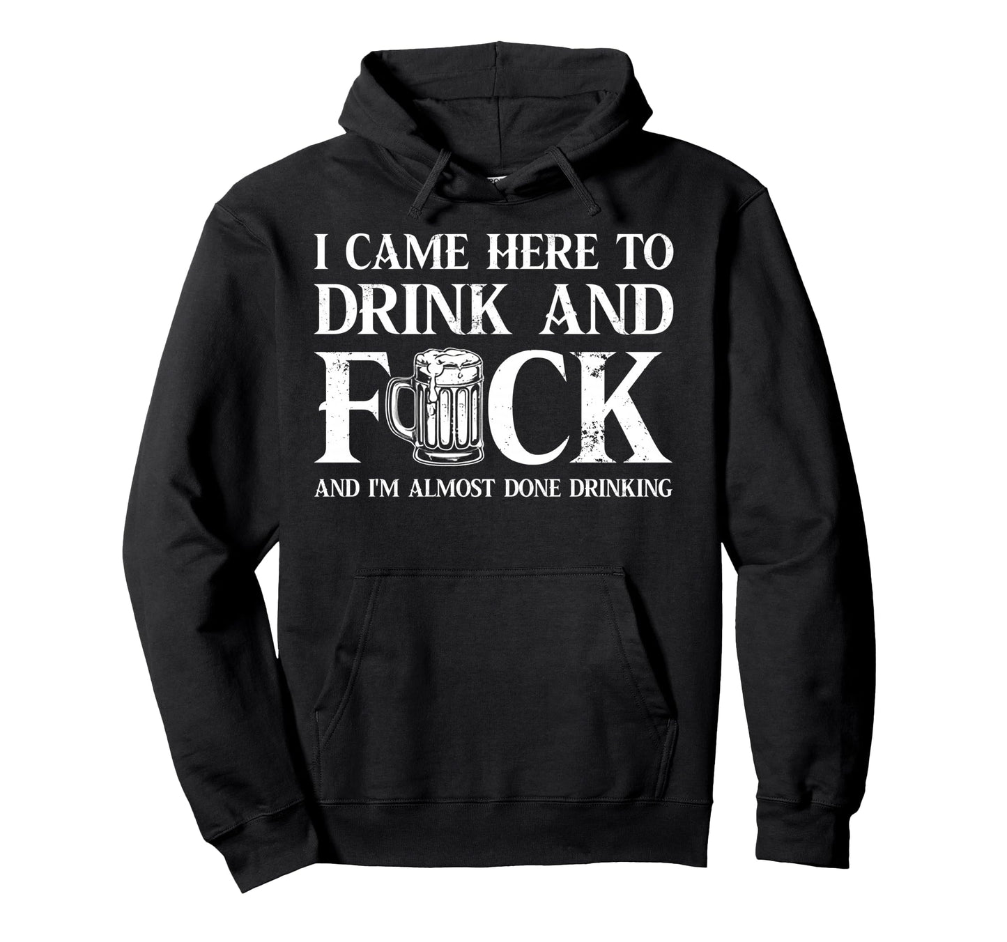 I Came Here To Drink And Fuck And Im Hoodie - Minimalist Print for Adults - T-Shirt, Sweatshirt, Hoodie