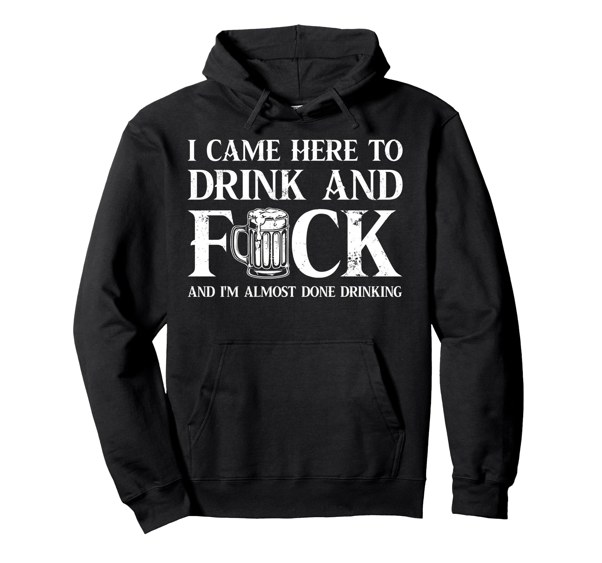 I Came Here To Drink And Fuck And Im Hoodie - Minimalist Print for Adults - T-Shirt, Sweatshirt, Hoodie