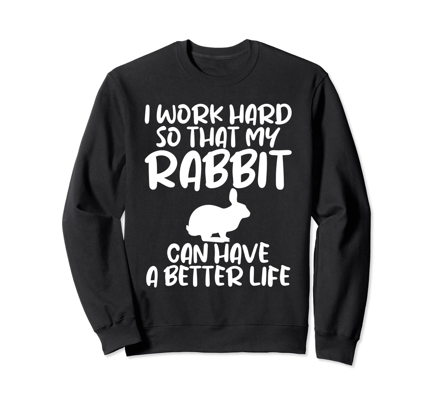I Work Hard So My Rabbit Joke Rabbits Sweatshirt - Custom Art Print Unisex - T-Shirt, Sweatshirt, Hoodie