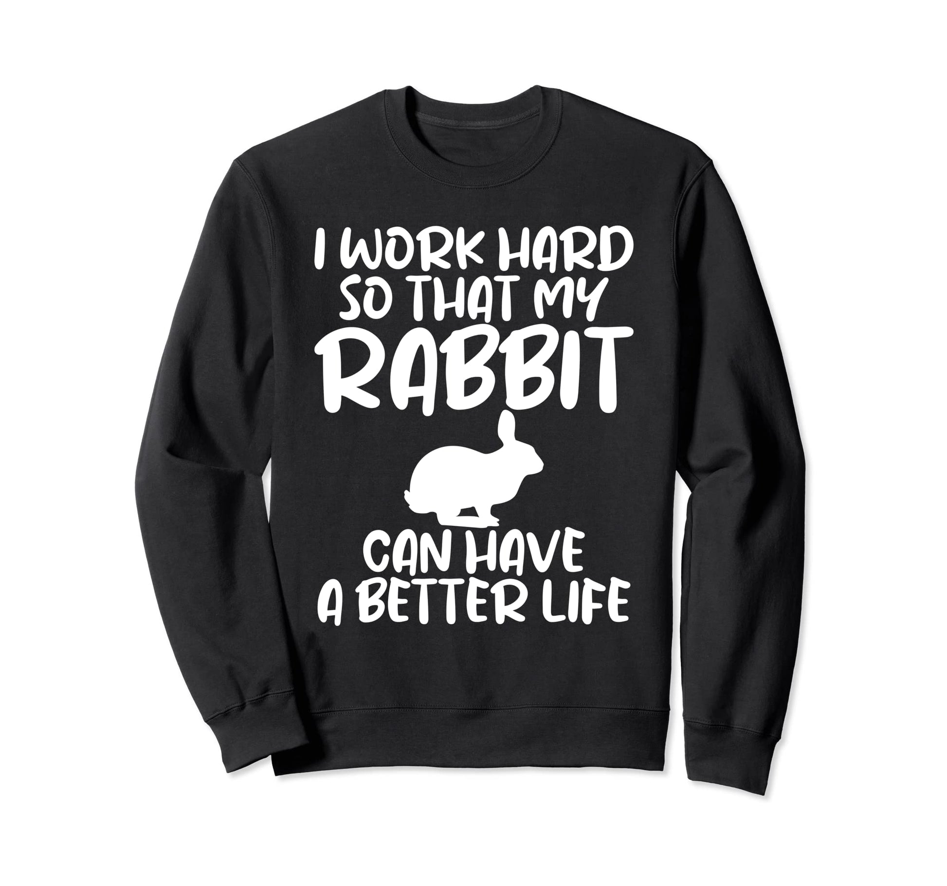 I Work Hard So My Rabbit Joke Rabbits Sweatshirt - Custom Art Print Unisex - T-Shirt, Sweatshirt, Hoodie