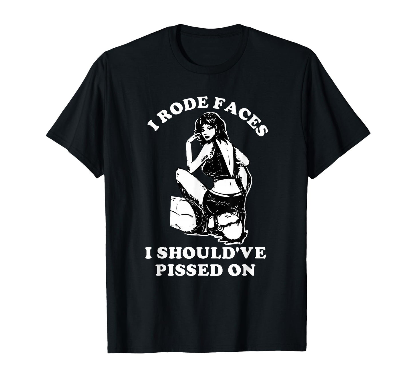 I Rode Faces I Shouldve Pissed Funny T-Shirt - Aesthetic Graphic for Adults - T-Shirt, Sweatshirt, Hoodie