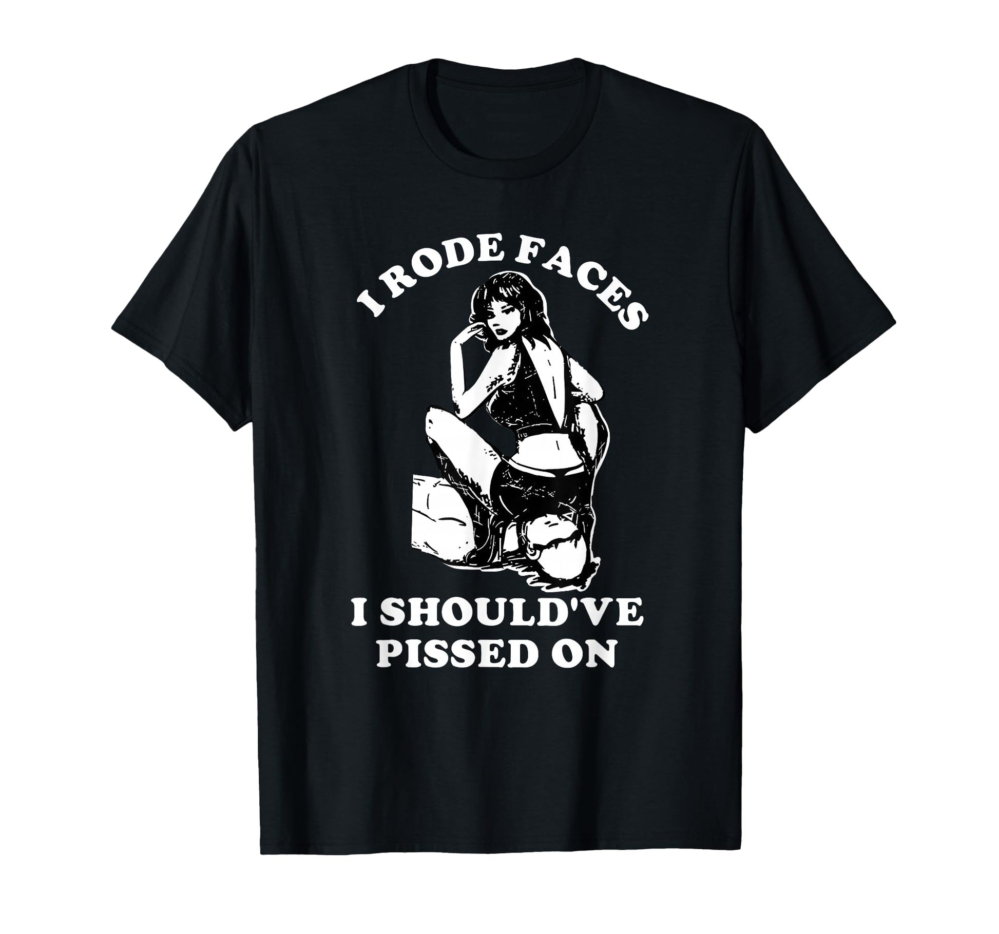 I Rode Faces I Shouldve Pissed Funny T-Shirt - Aesthetic Graphic for Adults - T-Shirt, Sweatshirt, Hoodie