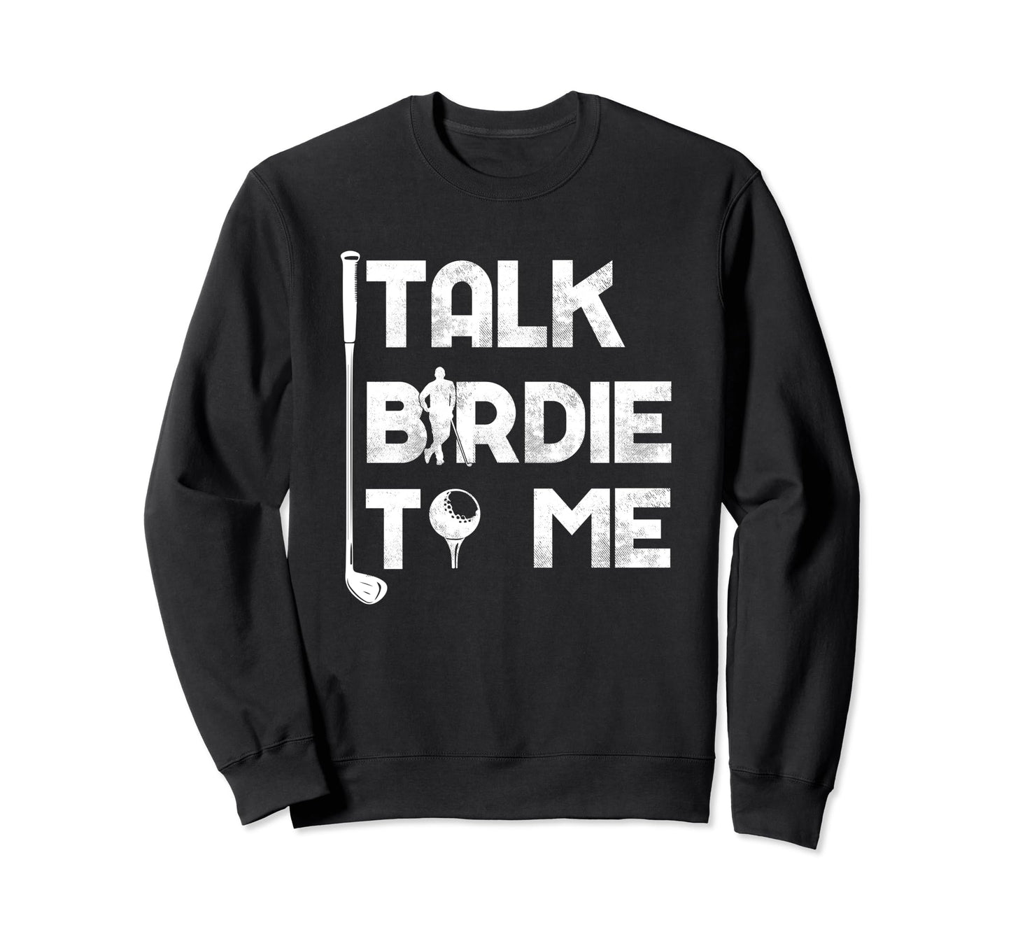 Talk Birdie To Me Funny Golfer Golf Sweatshirt - Custom Art Print Unisex - T-Shirt, Sweatshirt, Hoodie