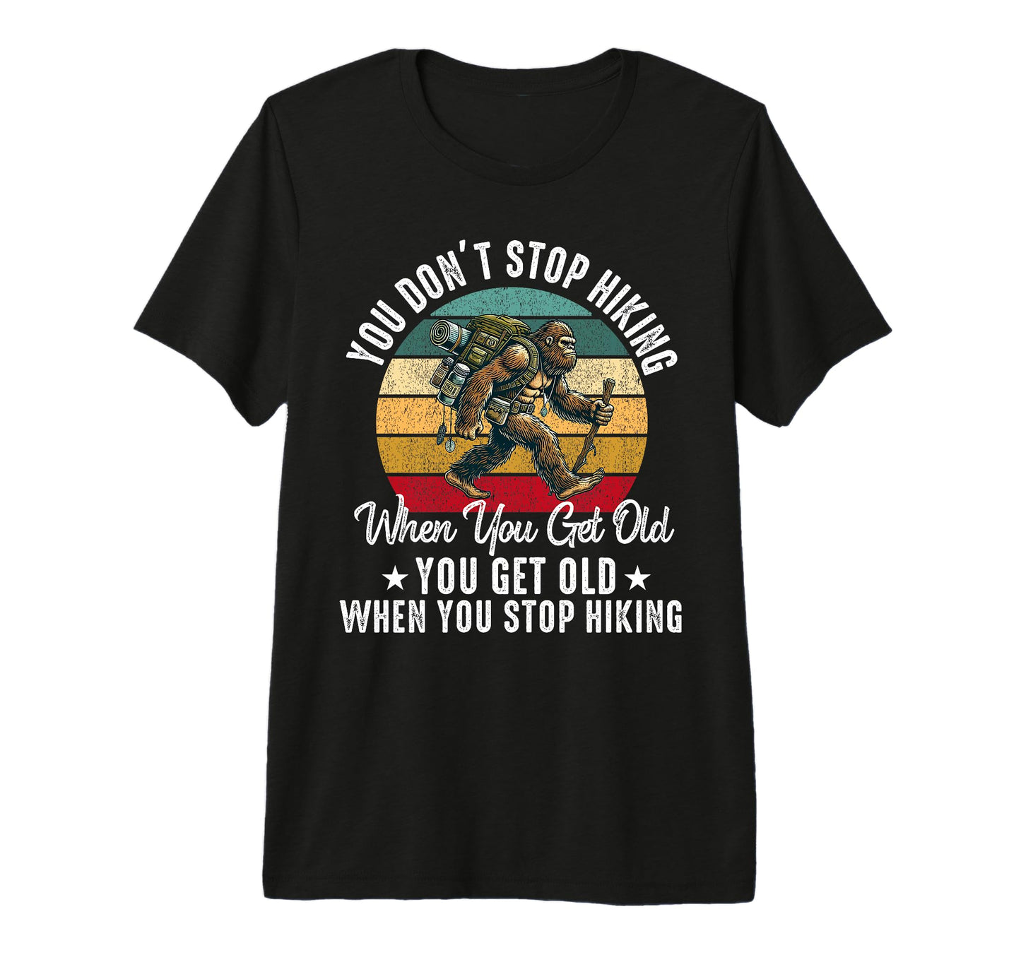You Dont Stop Hiking When You Get T-Shirt - Custom Art Print for Adults - T-Shirt, Sweatshirt, Hoodie