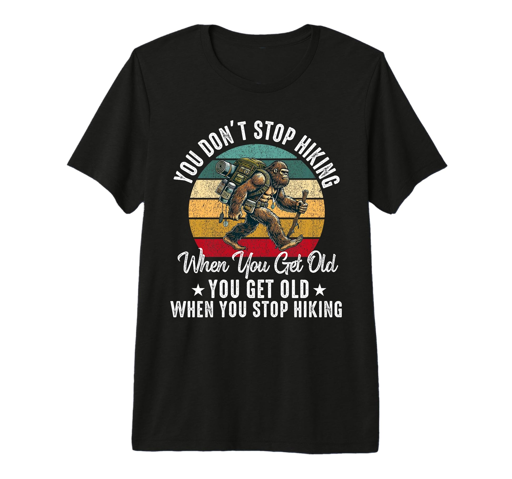 You Dont Stop Hiking When You Get T-Shirt - Custom Art Print for Adults - T-Shirt, Sweatshirt, Hoodie