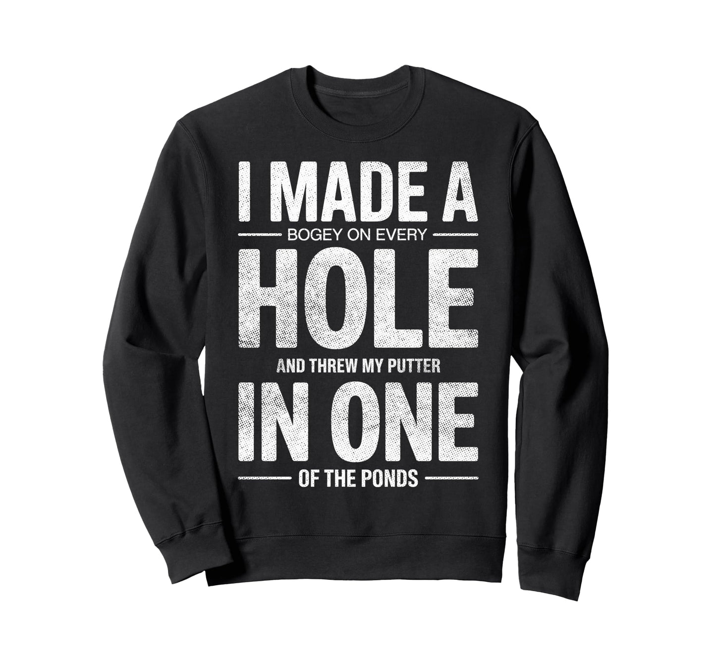 I Made Hole One Golf Player Funny Sweatshirt - Streetwear Style Men Women - T-Shirt, Sweatshirt, Hoodie