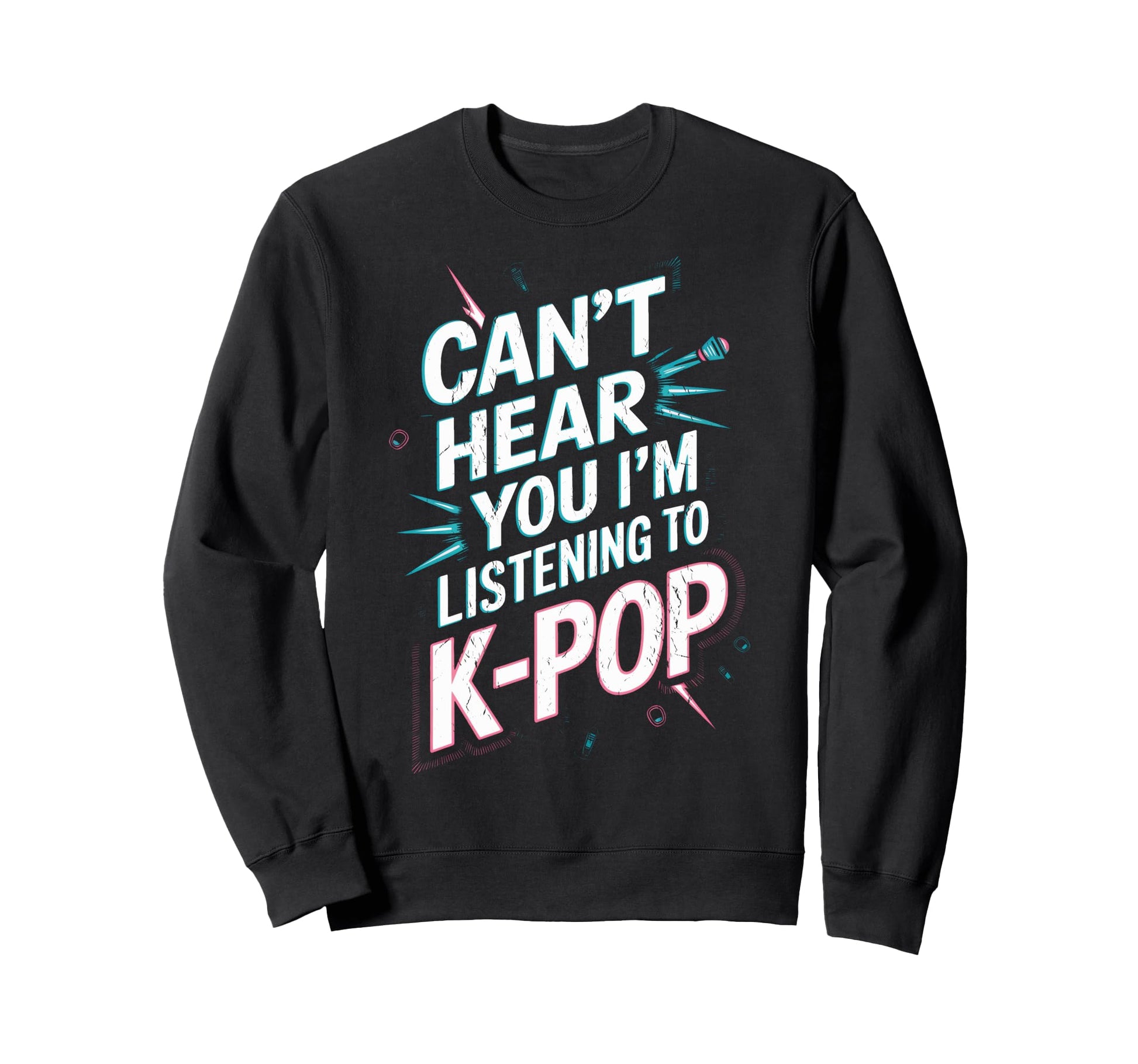 Funny K Pop Fans Cant Hear You Im Sweatshirt - Minimalist Print Men Women - T-Shirt, Sweatshirt, Hoodie