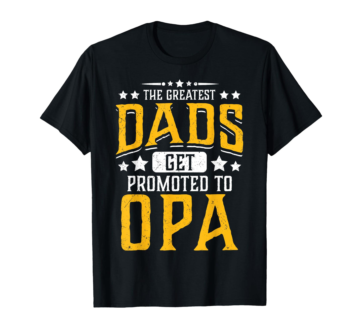 Greatest Dads Get Promoted To Opa T-Shirt - Casual Everyday Wear Unisex - T-Shirt, Sweatshirt, Hoodie