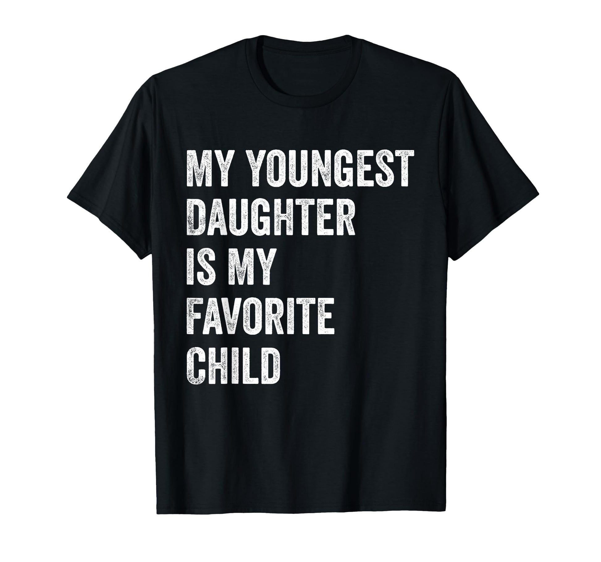 My Youngest Daughter Is My Favorite T-Shirt - Casual Everyday Wear Unisex - T-Shirt, Sweatshirt, Hoodie