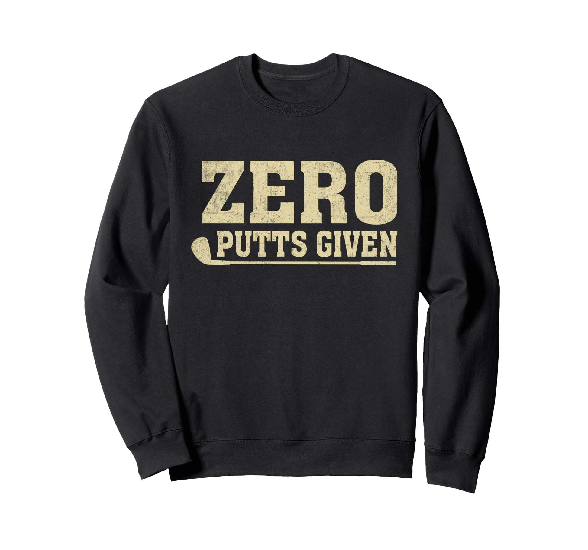 Golfing Zero Putts Given Funny Golf Sweatshirt - Graphic Print for Adults - T-Shirt, Sweatshirt, Hoodie