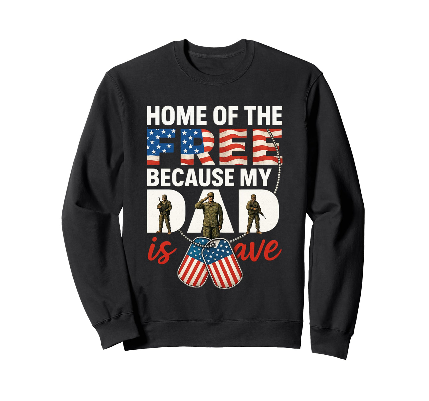 My Dad Is Brave Home Free Proud Sweatshirt - Custom Art Print Men Women - T-Shirt, Sweatshirt, Hoodie
