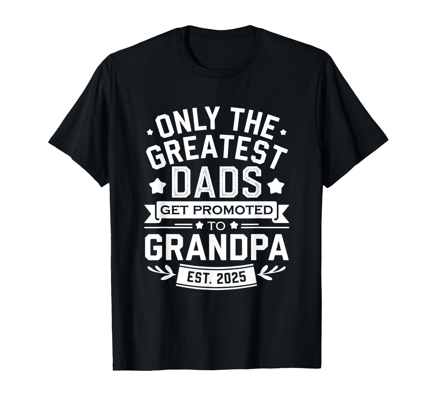 Greatest Dads Get Promoted To T-Shirt - Casual Everyday Wear for Adults - T-Shirt, Sweatshirt, Hoodie