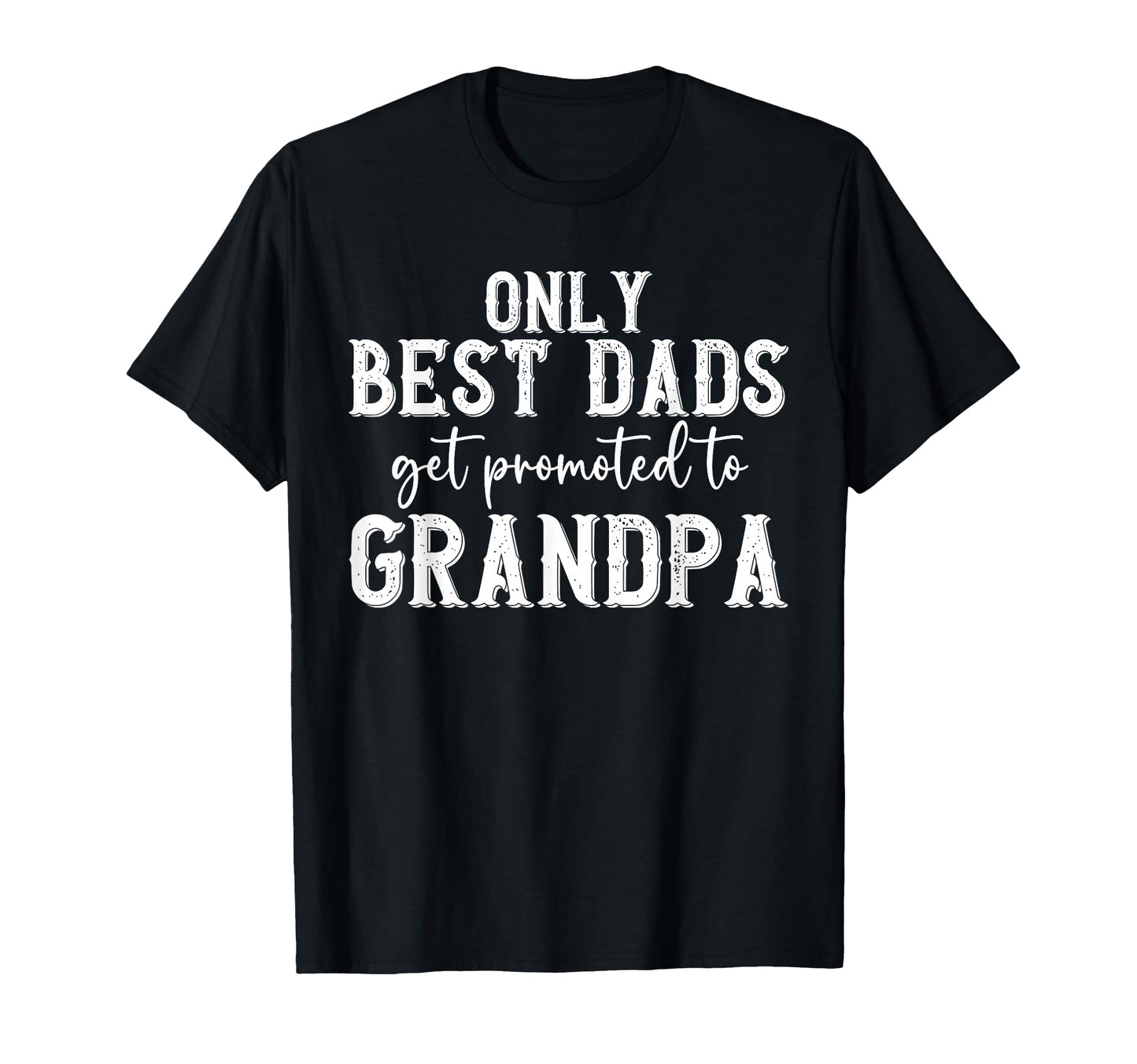Only Best Dads Get Promoted To T-Shirt - Streetwear Style Men Women - T-Shirt, Sweatshirt, Hoodie