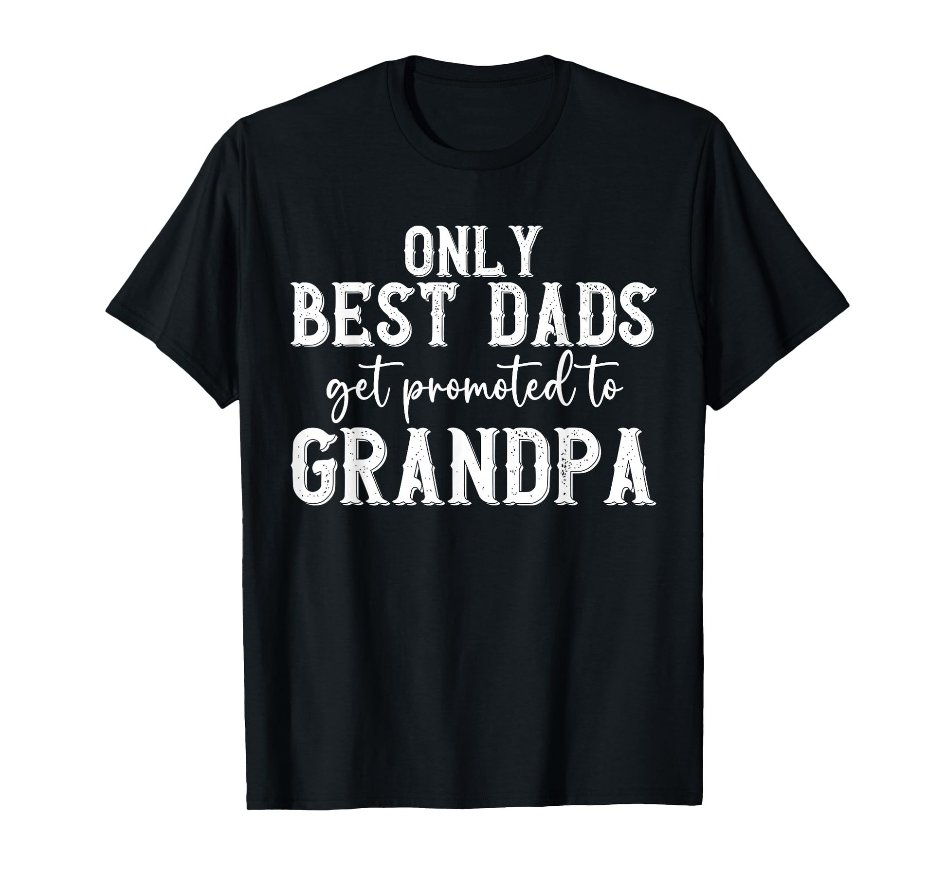 Only Best Dads Get Promoted To T-Shirt - Streetwear Style Men Women - T-Shirt, Sweatshirt, Hoodie