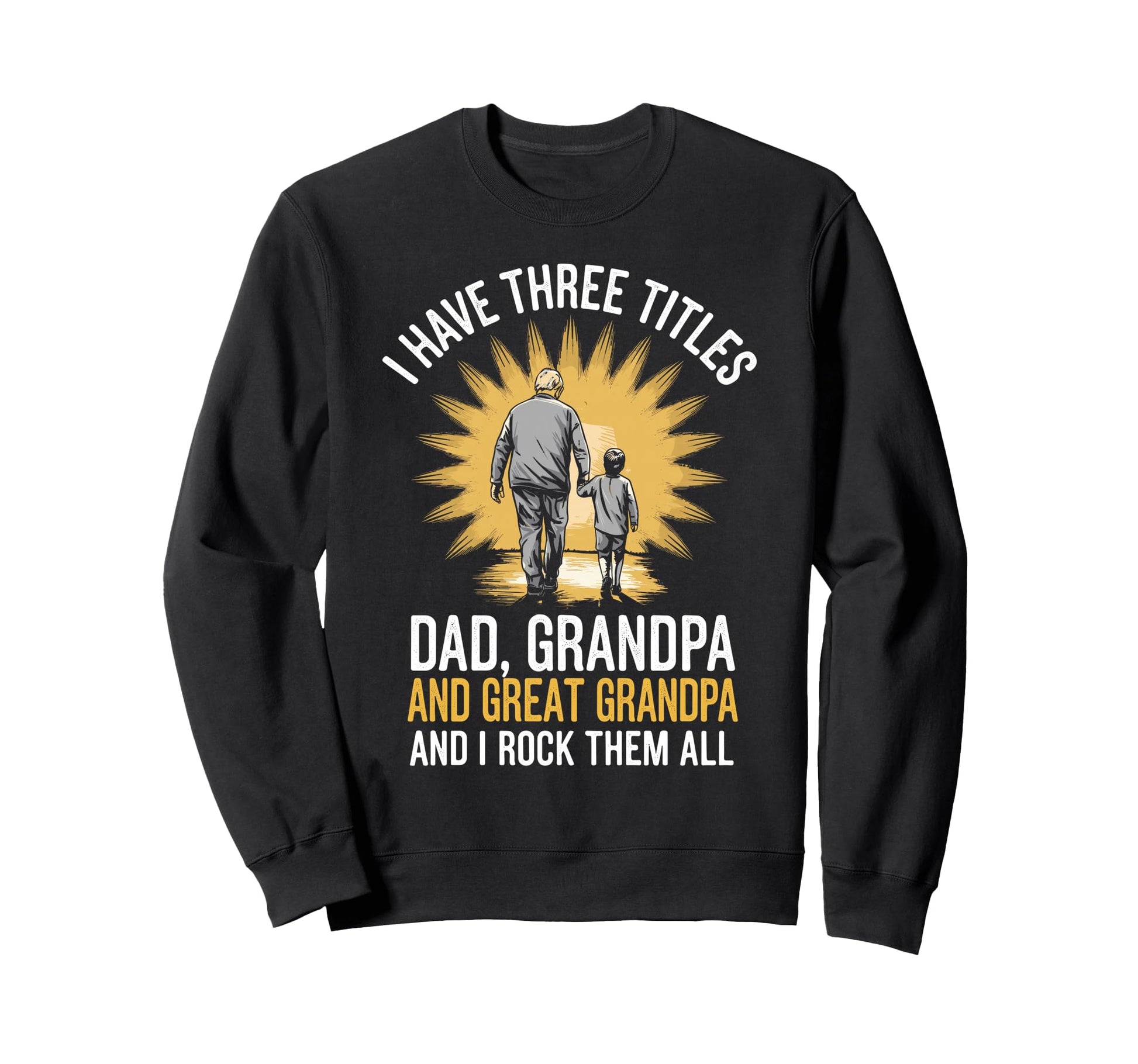 Three Titles Dad Grandpa And Sweatshirt - Casual Everyday Wear Unisex - T-Shirt, Sweatshirt, Hoodie