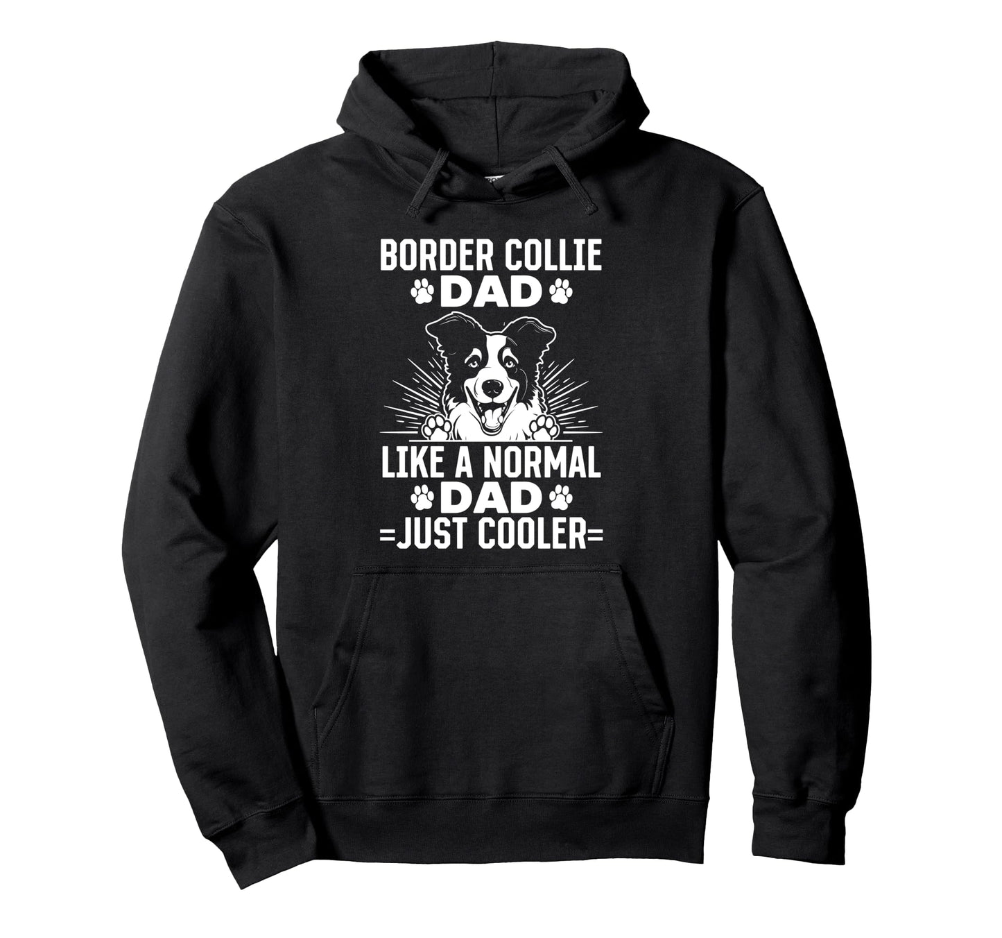 Border Collie Dad Like Normal Dad Just Hoodie - Trendy Graphic Unisex - T-Shirt, Sweatshirt, Hoodie