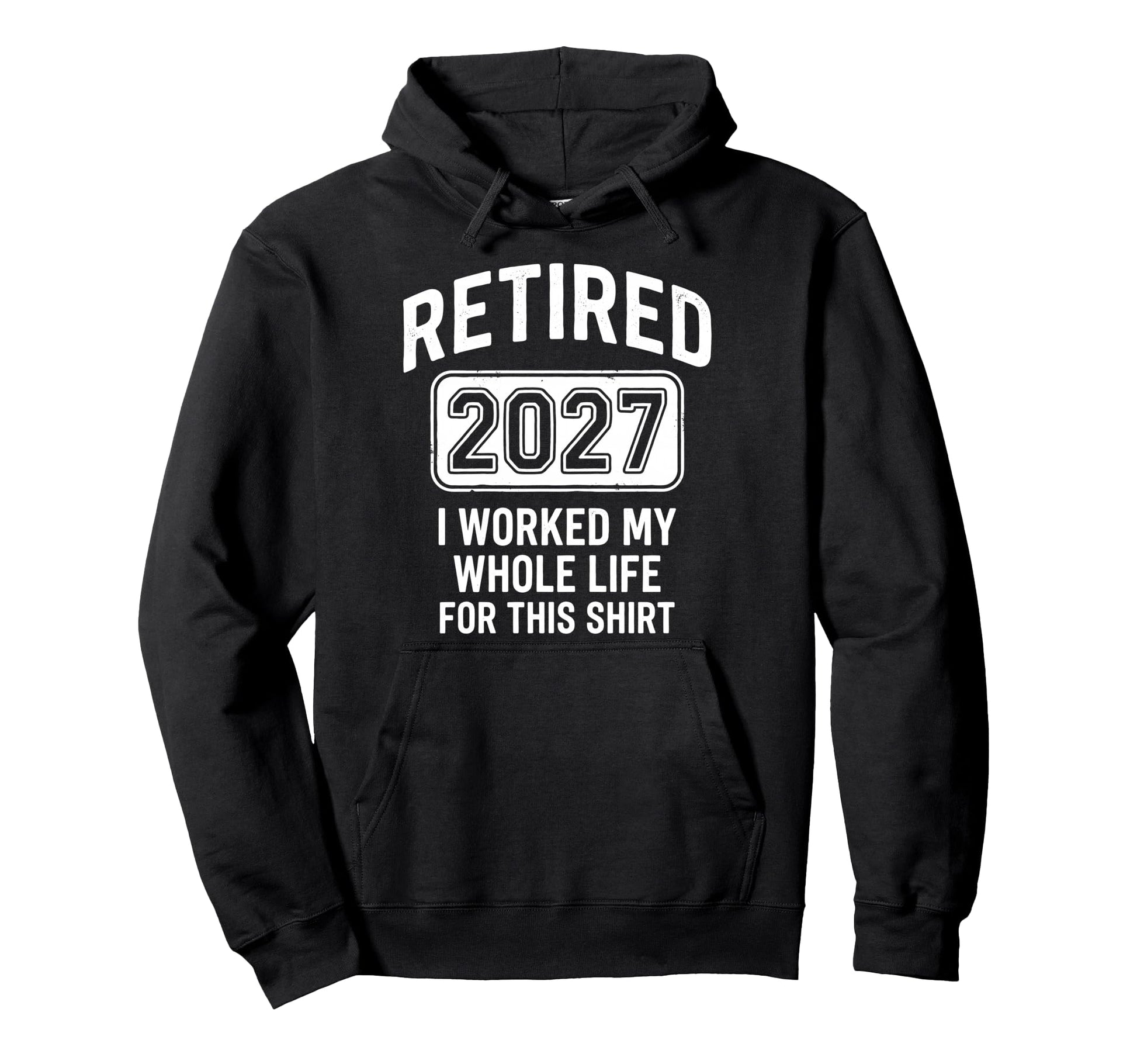 Retired 2027 I Worked My Whole Life Hoodie - Streetwear Style for Adults - T-Shirt, Sweatshirt, Hoodie