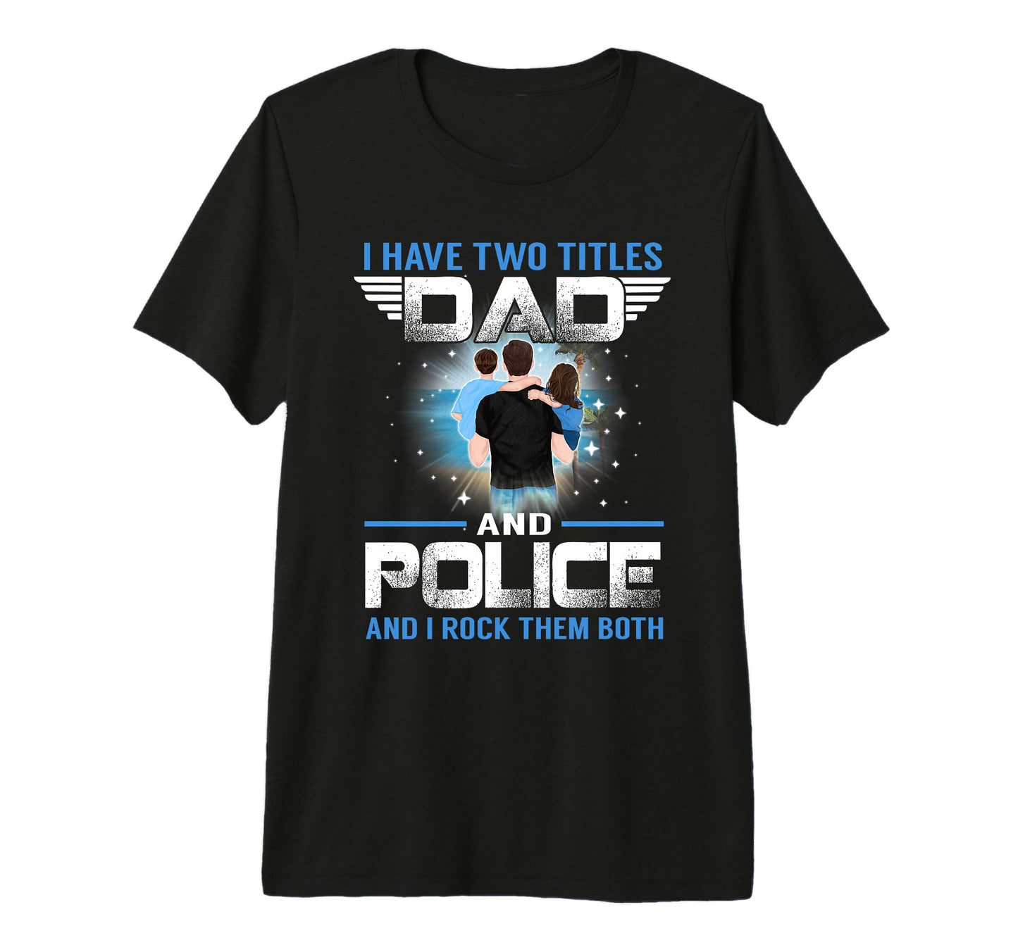 I Have Two Titles Dad And Police Funny T-Shirt - Unique Graphic for Adults - T-Shirt, Sweatshirt, Hoodie