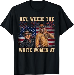 Hey Where The White Women AT Fourth 4th July Humor T-Shirt Unisex T-shirt, Sweatshirt, Hoodie, Long Sleeve Tee - T-Shirt, Sweatshirt, Hoodie