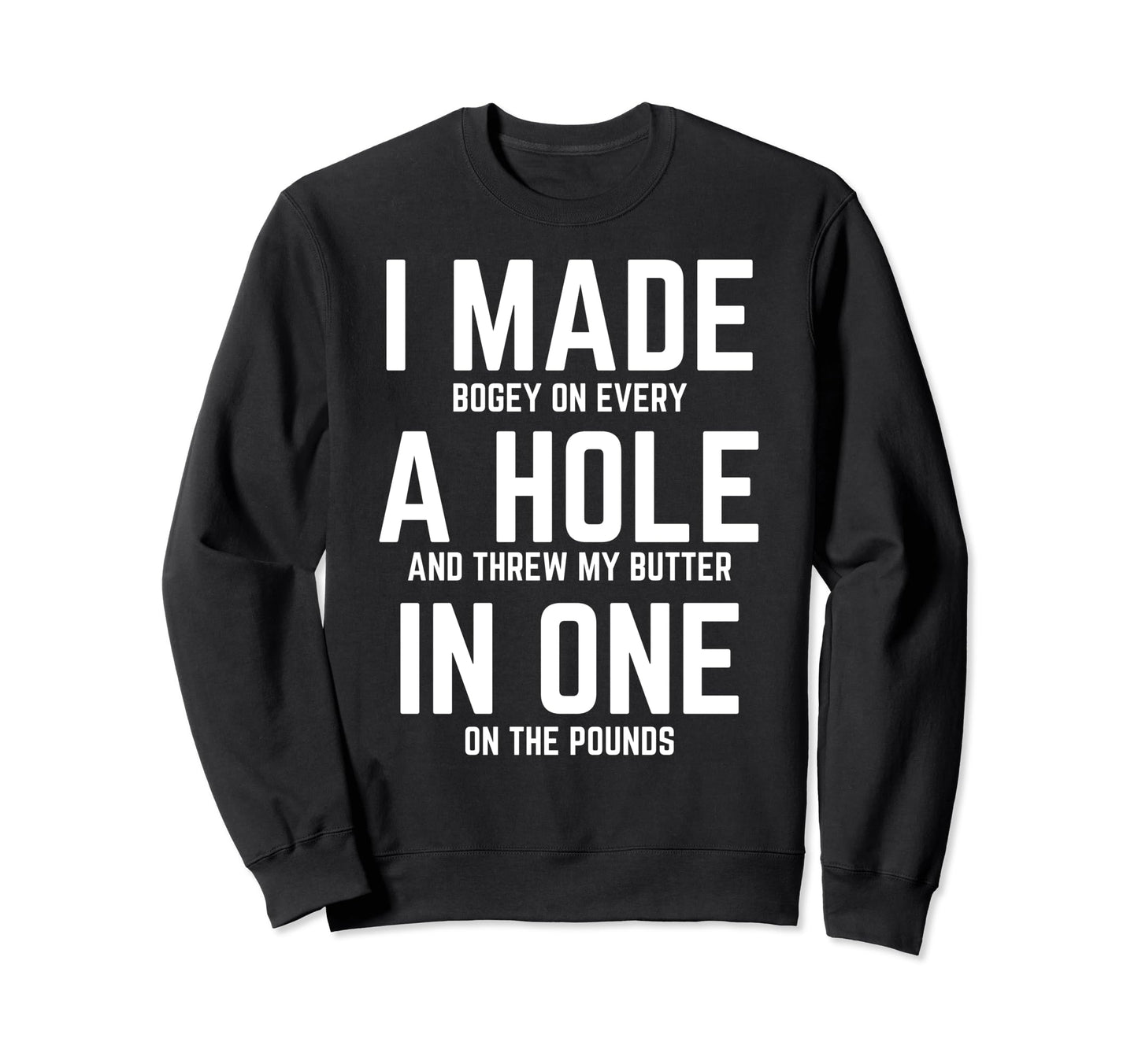 Funny I Made Hole One Golfer Husband Sweatshirt - Unique Graphic for Adults - T-Shirt, Sweatshirt, Hoodie