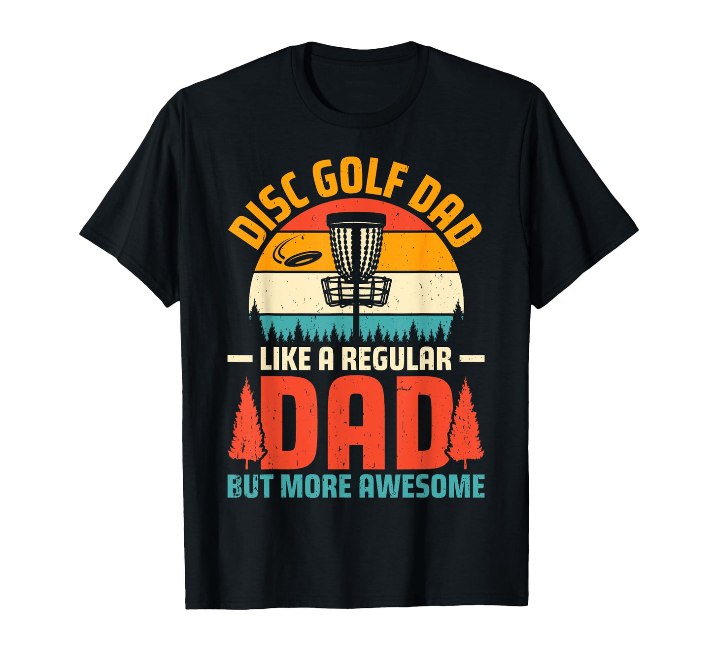Disc Golf Dad Like Regular Dad T-Shirt - Casual Everyday Wear Men Women - T-Shirt, Sweatshirt, Hoodie