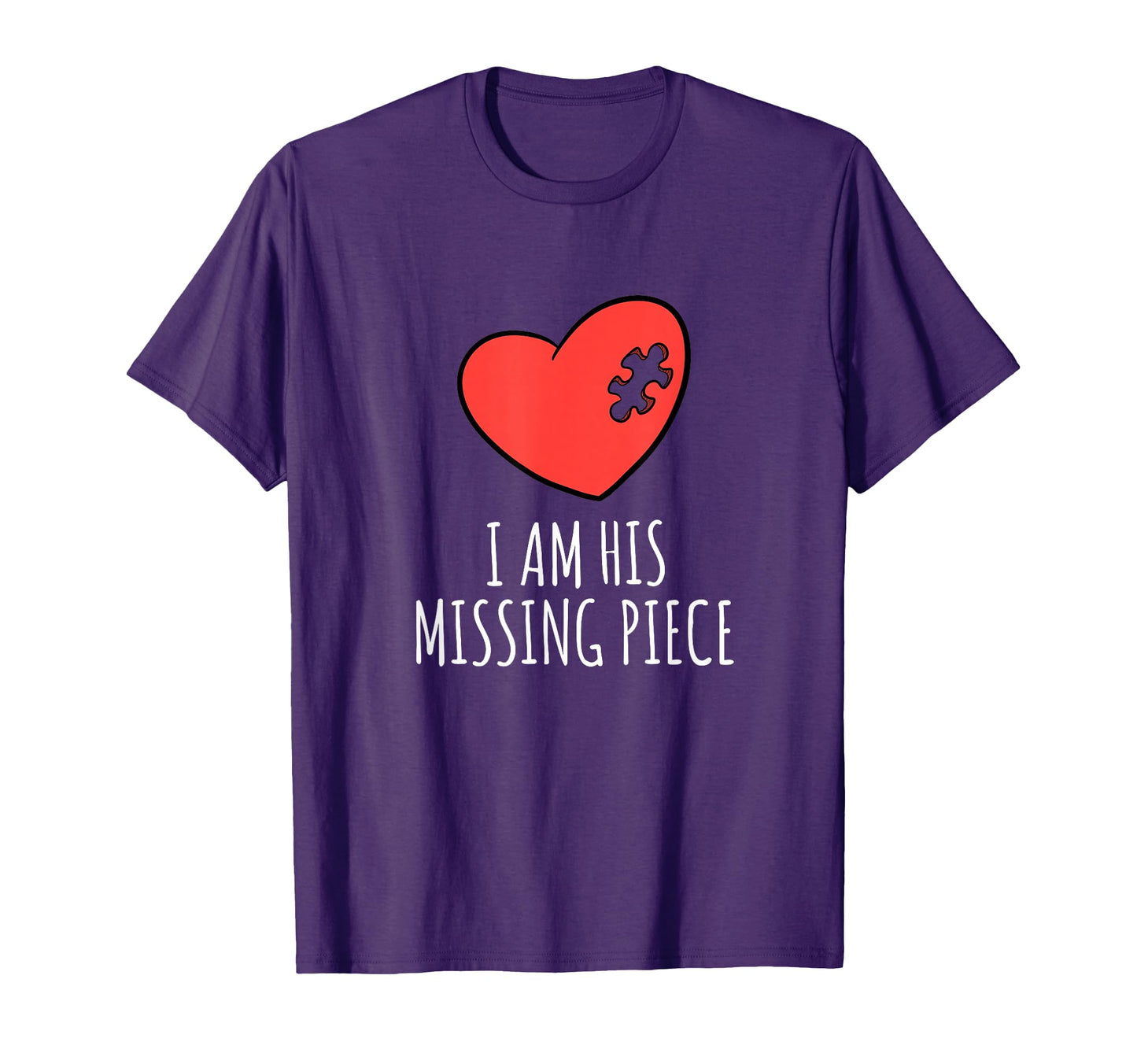 I Am His Missing Piece His And Her T-Shirt - Minimalist Print Unisex - T-Shirt, Sweatshirt, Hoodie