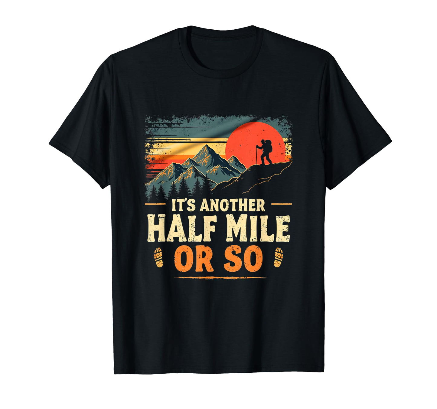 Its Another Half Mile Or So Hiking T-Shirt - Fun Novelty Design Men Women - T-Shirt, Sweatshirt, Hoodie