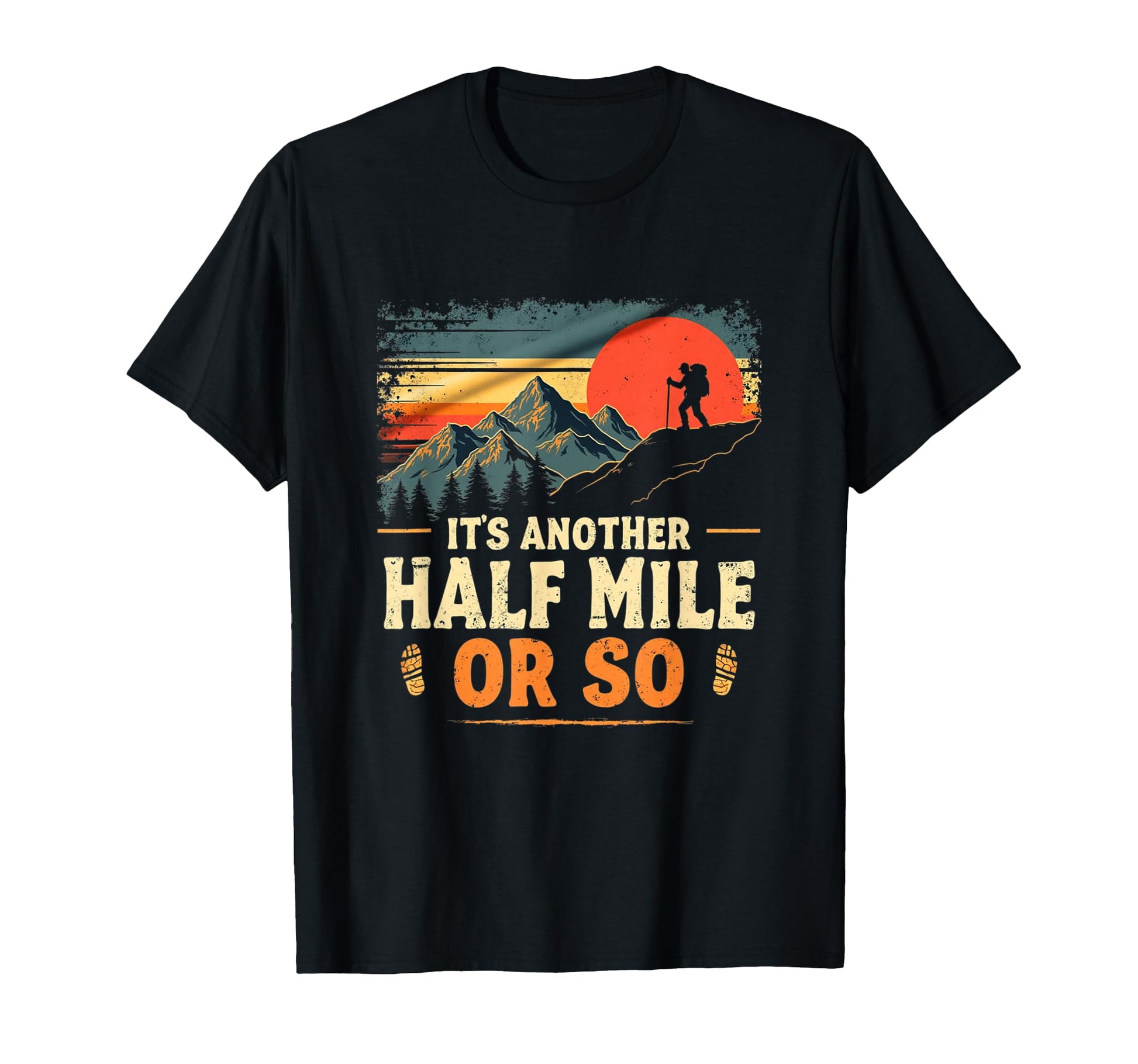 Its Another Half Mile Or So Hiking T-Shirt - Fun Novelty Design Men Women - T-Shirt, Sweatshirt, Hoodie