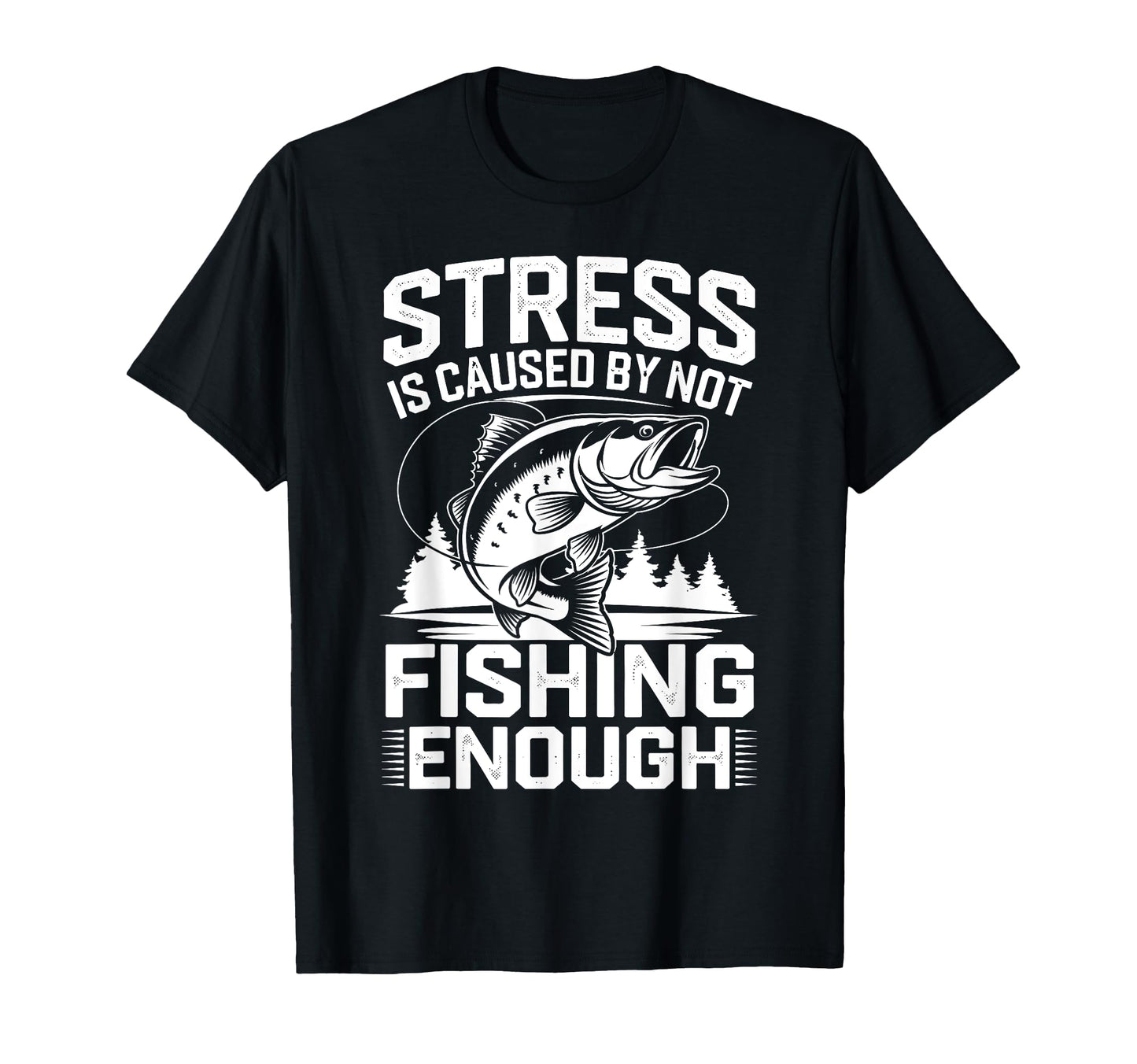 Stress Is Caused Not Fishing Enough Bass T-Shirt - Streetwear Style Unisex - T-Shirt, Sweatshirt, Hoodie