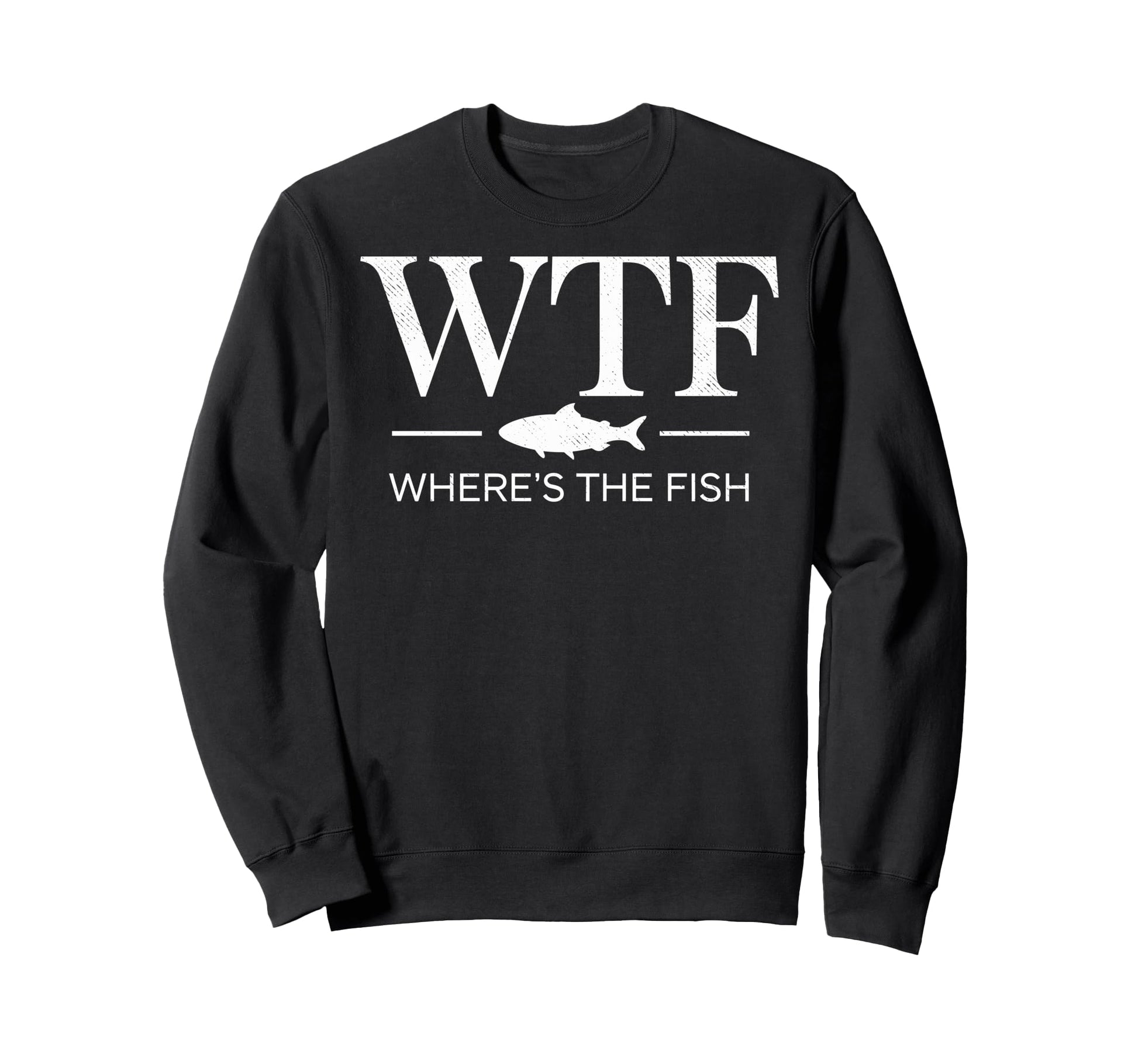 Wtf Wheres Fish Fishing Funny Sweatshirt - Trendy Graphic Men Women - T-Shirt, Sweatshirt, Hoodie