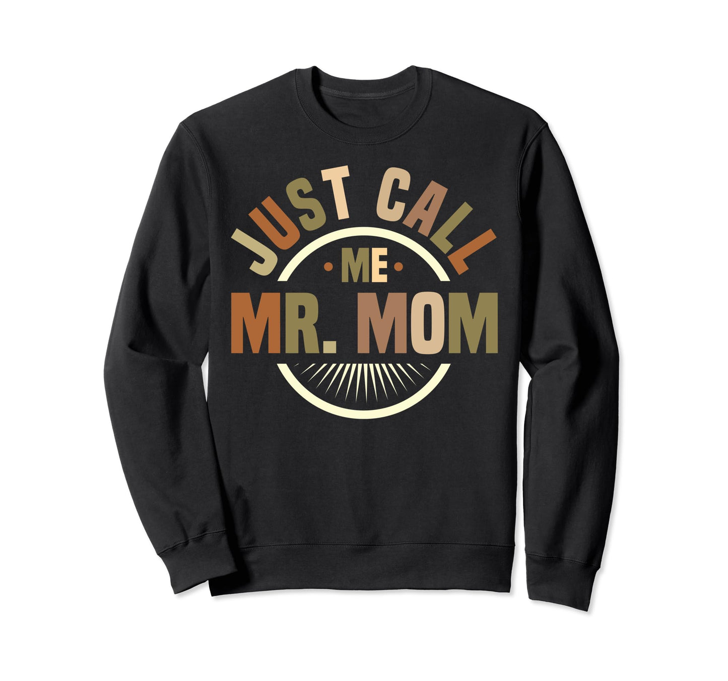 Just Call Me Mr Mom Fathers Sweatshirt - Casual Everyday Wear for Adults - T-Shirt, Sweatshirt, Hoodie