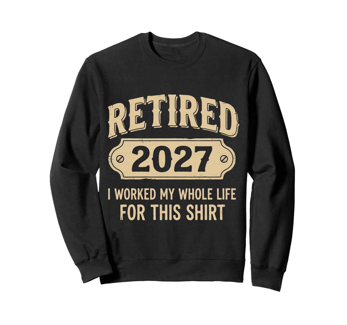 Retired 2027 I Worked My Whole Sweatshirt - Custom Art Print for Adults - T-Shirt, Sweatshirt, Hoodie