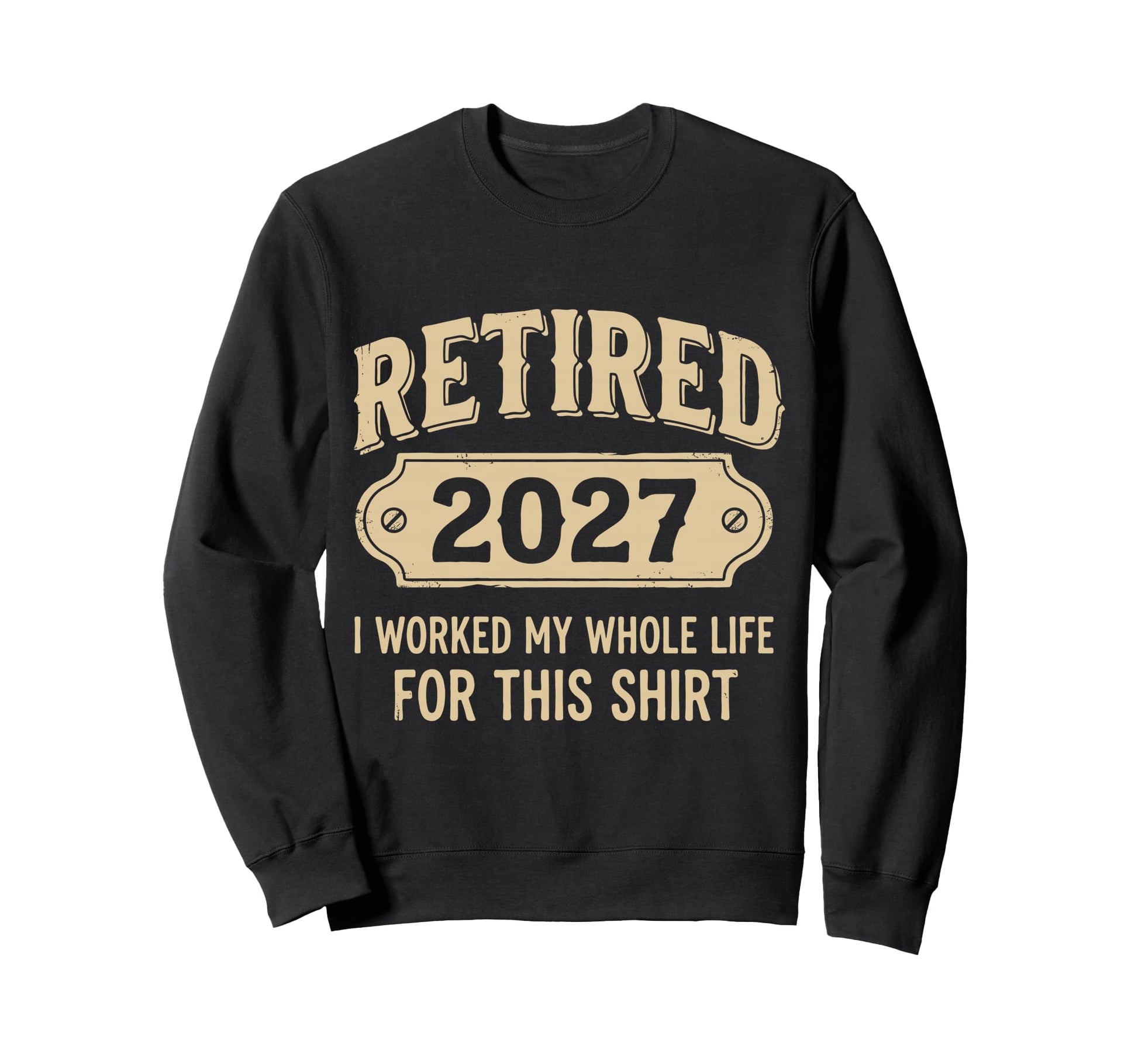 Retired 2027 I Worked My Whole Sweatshirt - Custom Art Print for Adults - T-Shirt, Sweatshirt, Hoodie