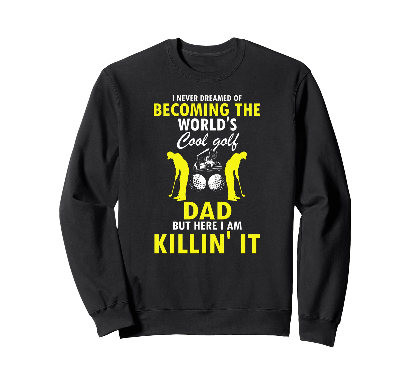 Golf Dad Killing It Funny Player Pride Sweatshirt - Custom Art Print Unisex - T-Shirt, Sweatshirt, Hoodie