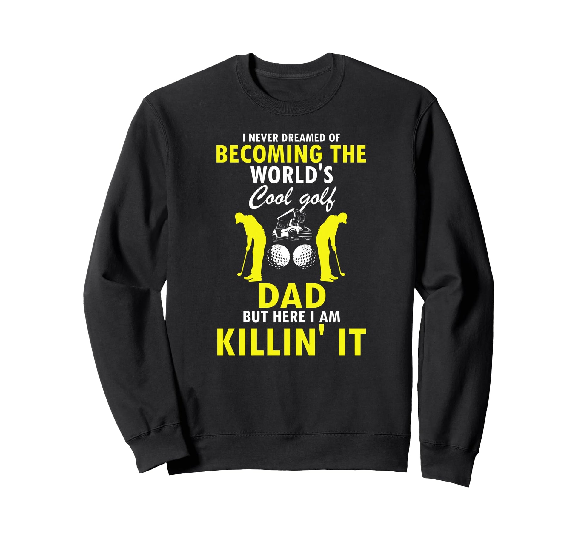 Golf Dad Killing It Funny Player Pride Sweatshirt - Custom Art Print Unisex - T-Shirt, Sweatshirt, Hoodie