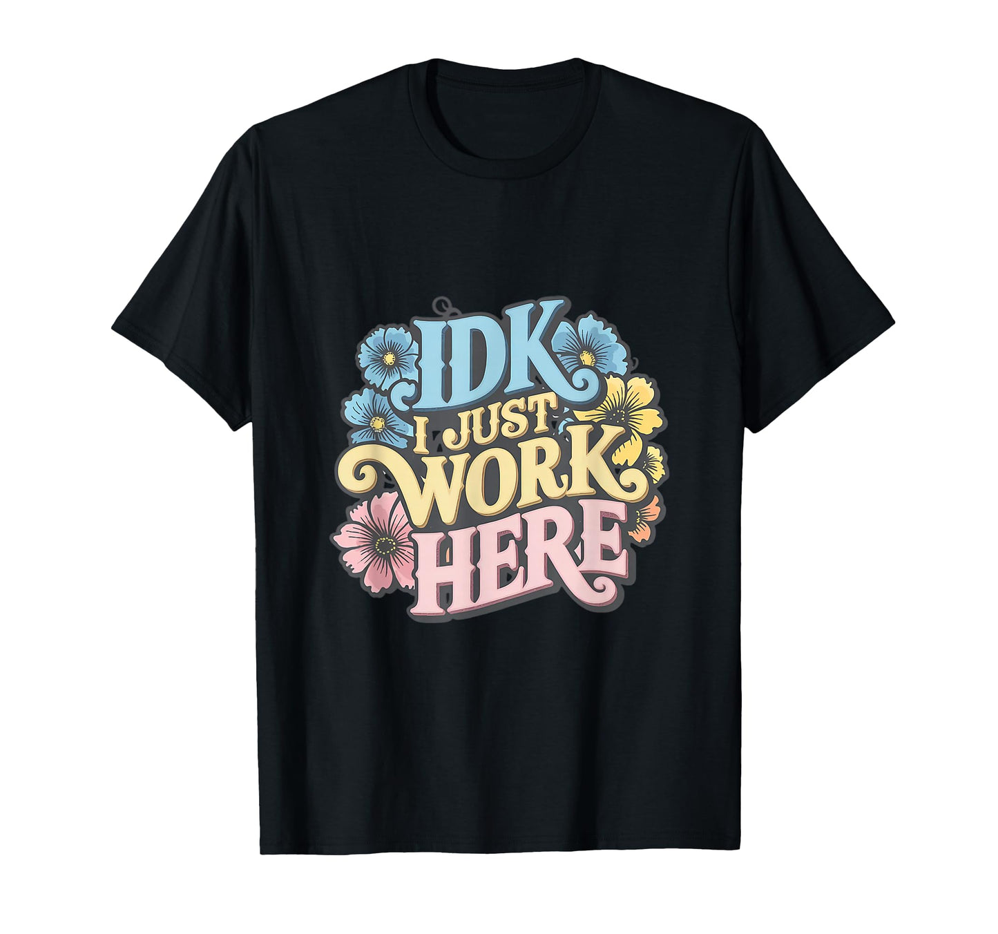 I Dont Know I Just Work Here Funny T-Shirt - Graphic Print Men Women - T-Shirt, Sweatshirt, Hoodie