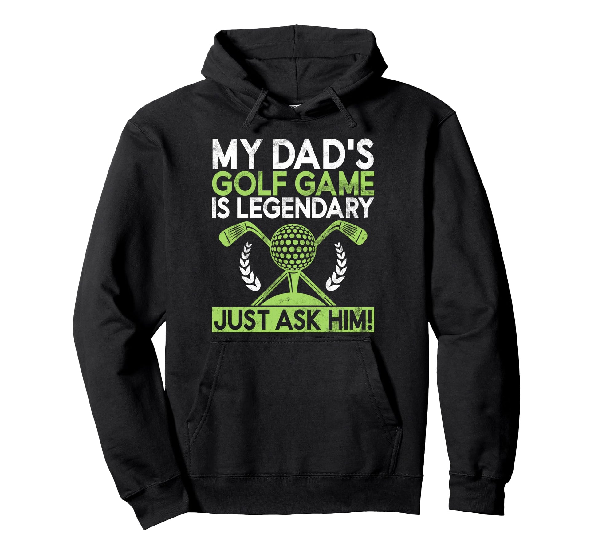 My Dads Golf Game Is Legendary Just Hoodie - Streetwear Style Men Women - T-Shirt, Sweatshirt, Hoodie
