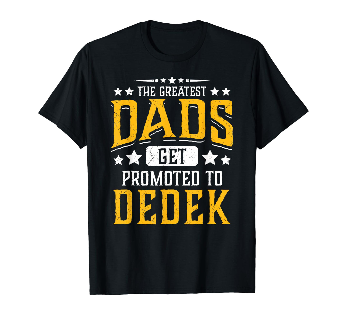 Greatest Dads Get Promoted To Dedek T-Shirt - Fun Novelty Design Men Women - T-Shirt, Sweatshirt, Hoodie