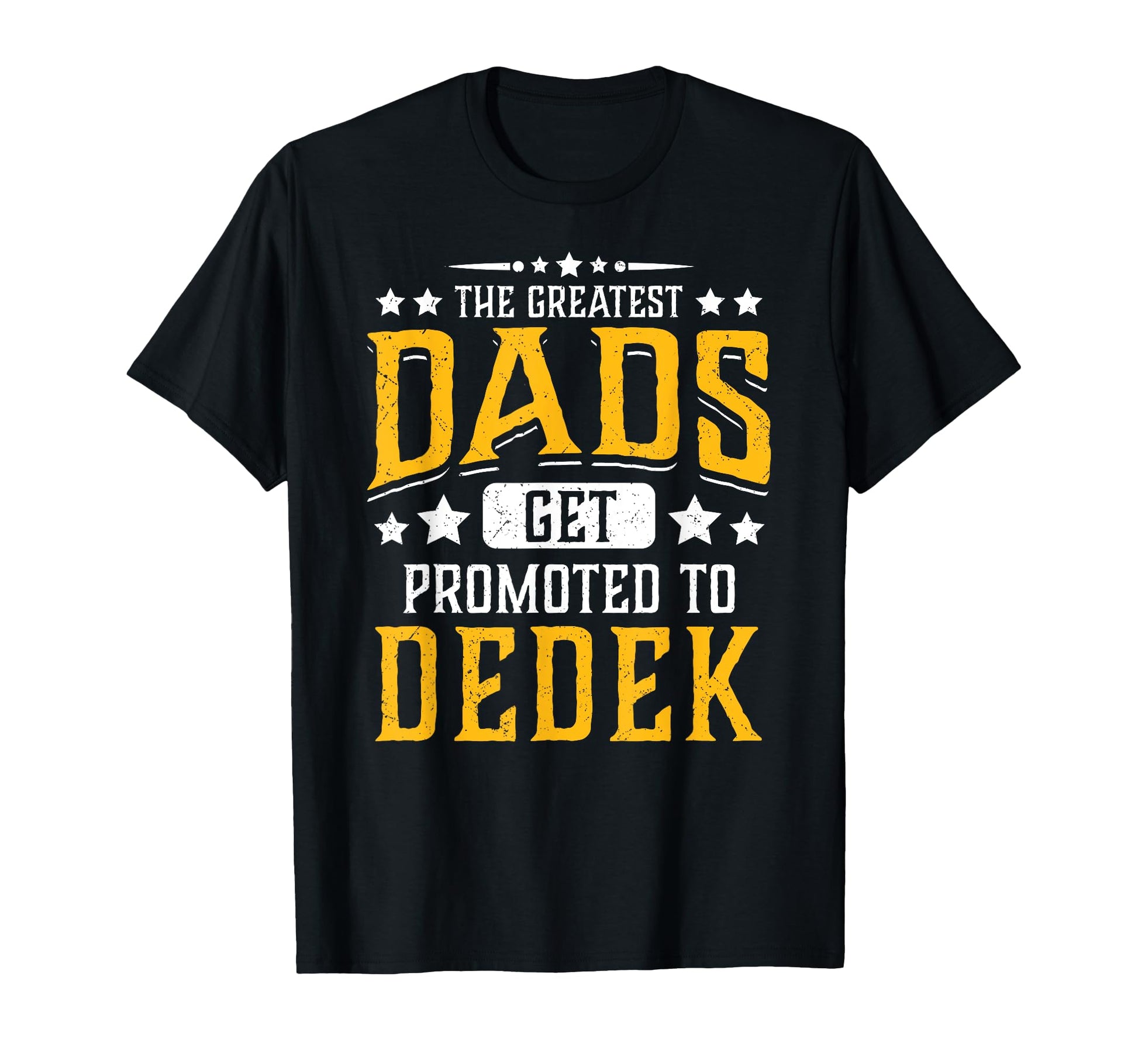 Greatest Dads Get Promoted To Dedek T-Shirt - Fun Novelty Design Men Women - T-Shirt, Sweatshirt, Hoodie
