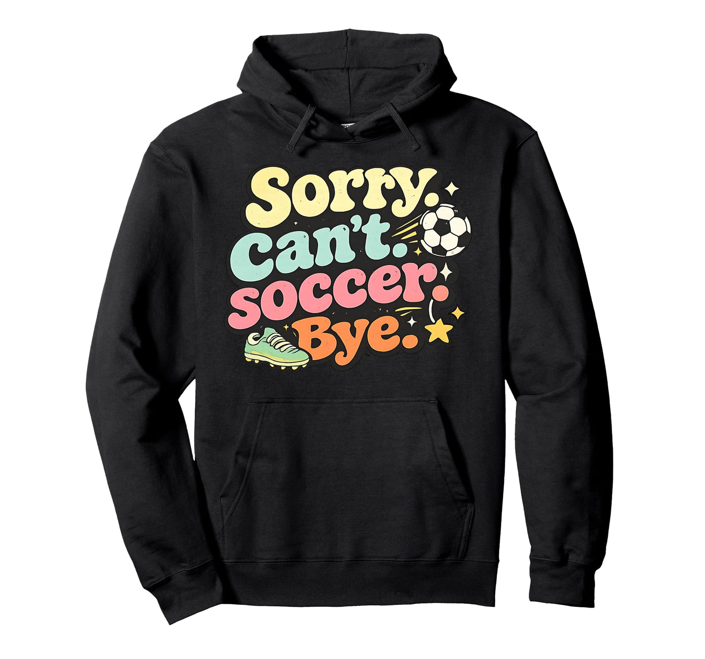 Sorry Cant Soccer Bye Funny Soccer Lover Hoodie - Trendy Graphic for Adults - T-Shirt, Sweatshirt, Hoodie