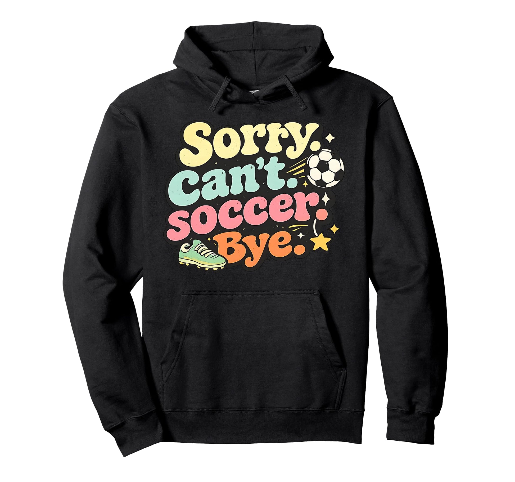 Sorry Cant Soccer Bye Funny Soccer Lover Hoodie - Trendy Graphic for Adults - T-Shirt, Sweatshirt, Hoodie