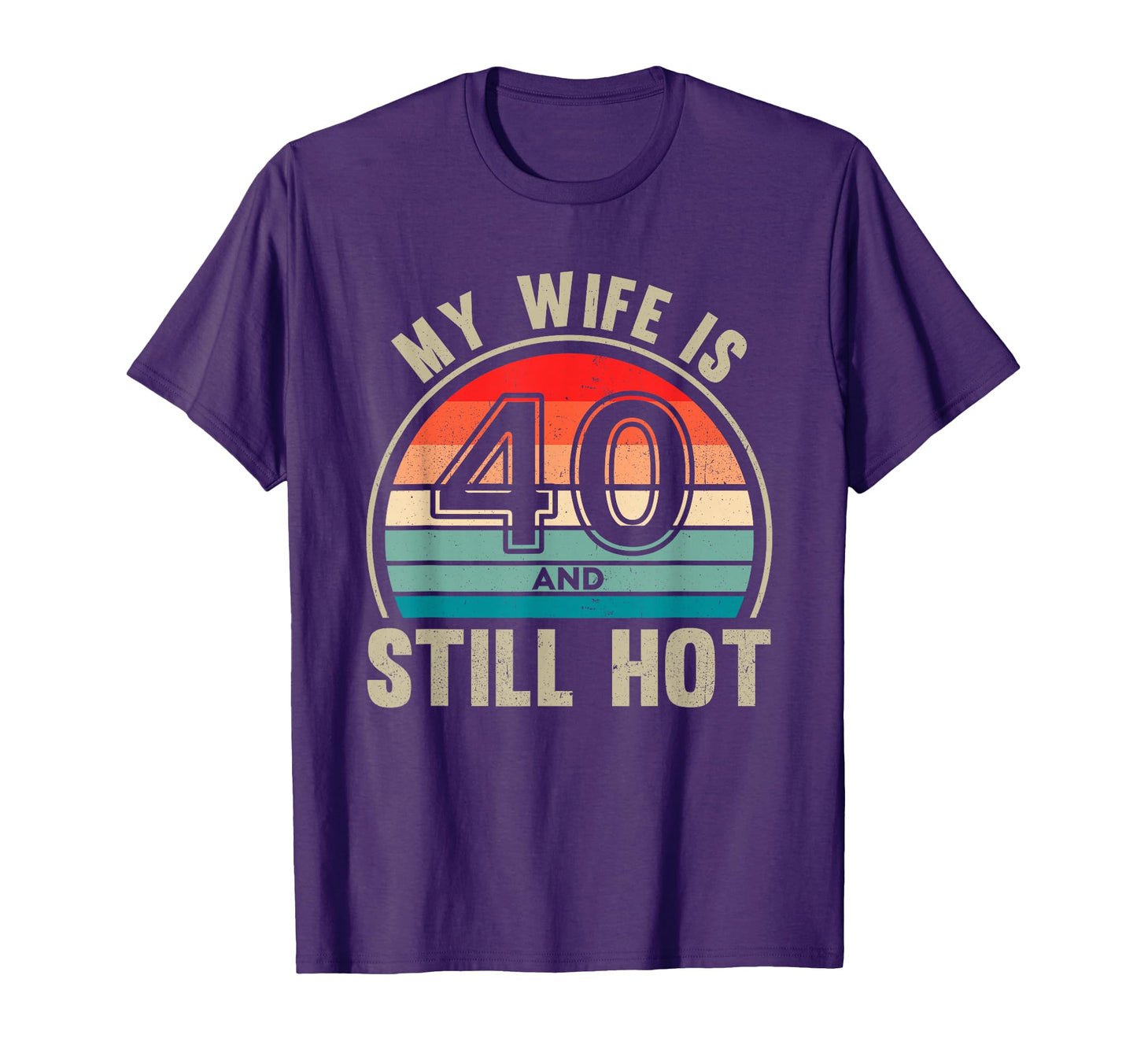 My Wife Is 40 And Still Hot 40Th T-Shirt - Fun Novelty Design for Adults - T-Shirt, Sweatshirt, Hoodie