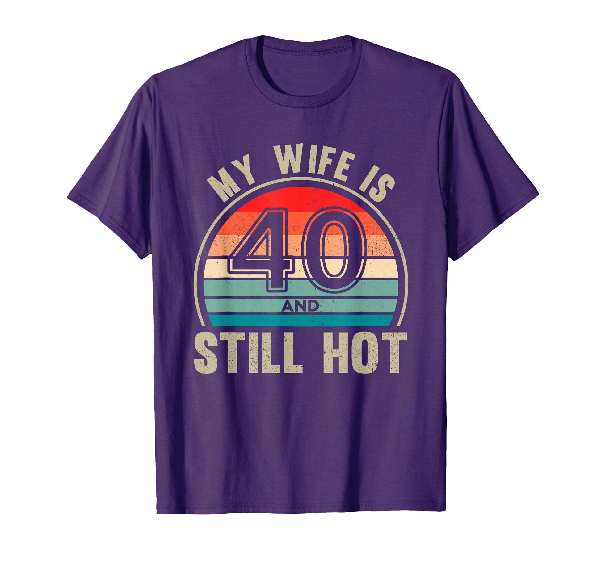 My Wife Is 40 And Still Hot 40Th T-Shirt - Fun Novelty Design for Adults - T-Shirt, Sweatshirt, Hoodie