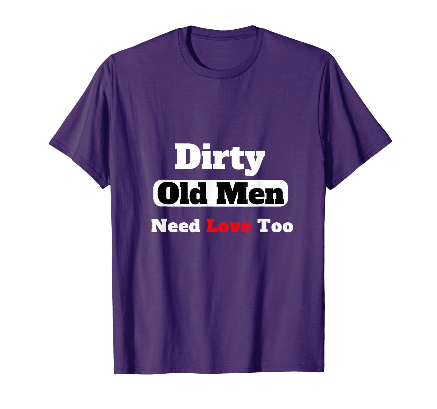 Dirty Old Need Love Too Gift Uncle Maybe Hoodie - Novelty Apparel Men Women - T-Shirt, Sweatshirt, Hoodie