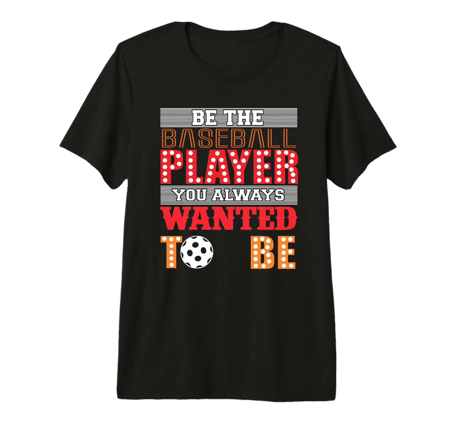 Be Baseball Player You Wanted To Be T-Shirt - Fun Novelty Design Unisex - T-Shirt, Sweatshirt, Hoodie