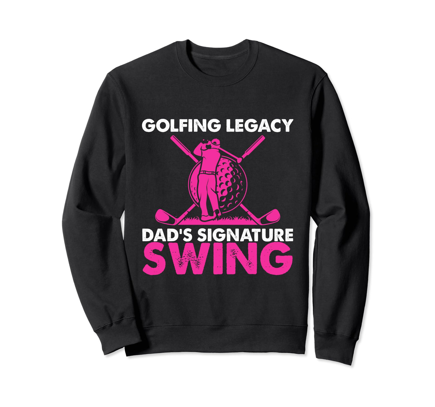 Funny Golfing Legacy Dads Signature Sweatshirt - Graphic Print Men Women - T-Shirt, Sweatshirt, Hoodie